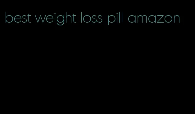 best weight loss pill amazon