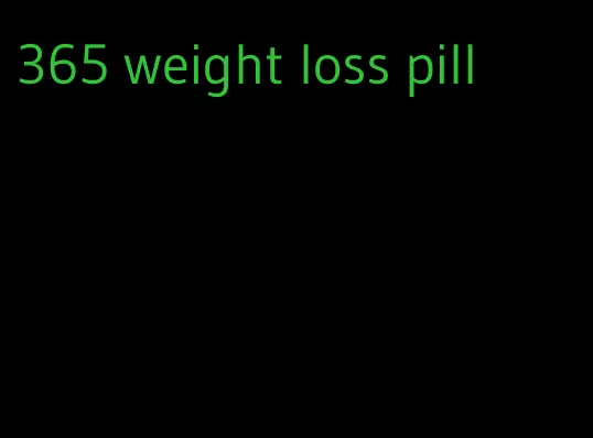 365 weight loss pill