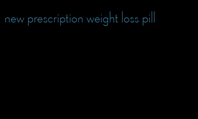 new prescription weight loss pill