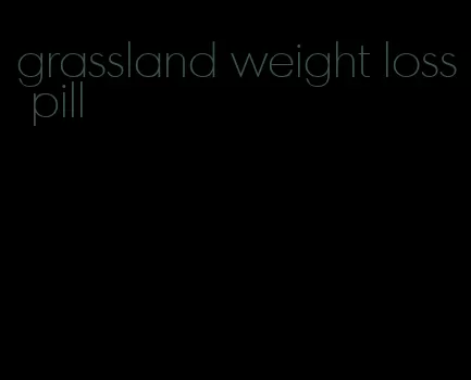 grassland weight loss pill