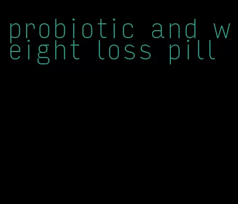 probiotic and weight loss pill