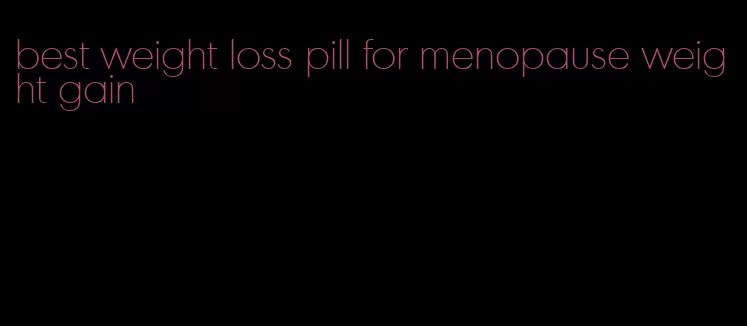 best weight loss pill for menopause weight gain