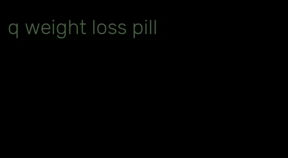 q weight loss pill