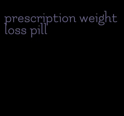 prescription weight loss pill