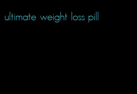 ultimate weight loss pill