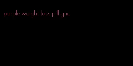 purple weight loss pill gnc