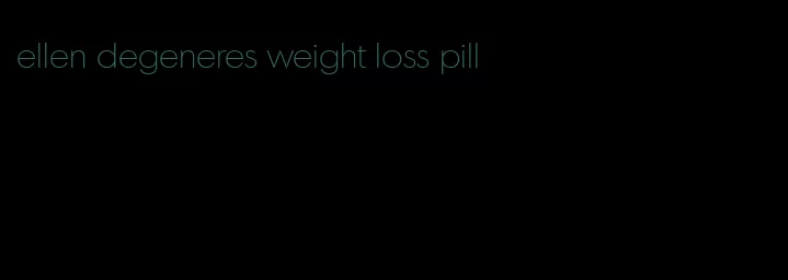 ellen degeneres weight loss pill