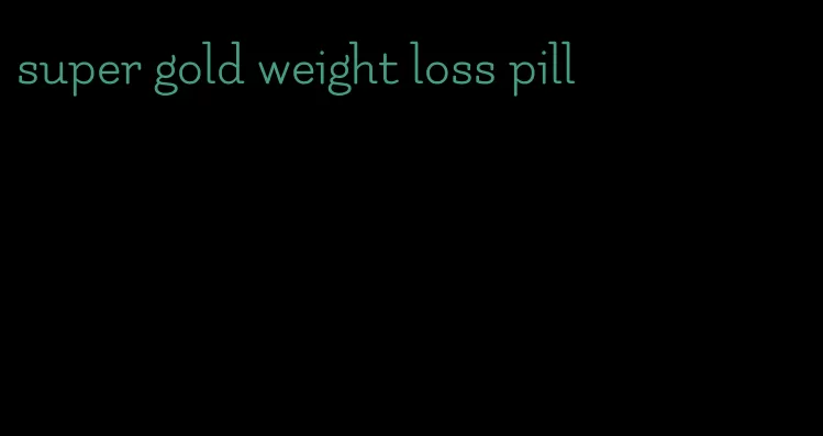 super gold weight loss pill