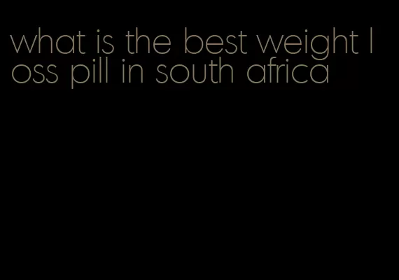 what is the best weight loss pill in south africa