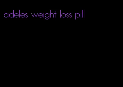 adeles weight loss pill