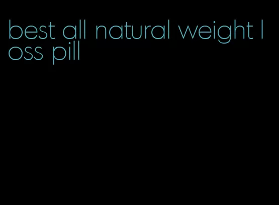 best all natural weight loss pill