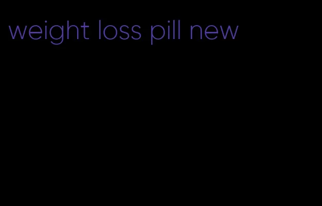 weight loss pill new