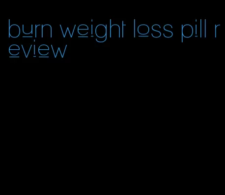 burn weight loss pill review