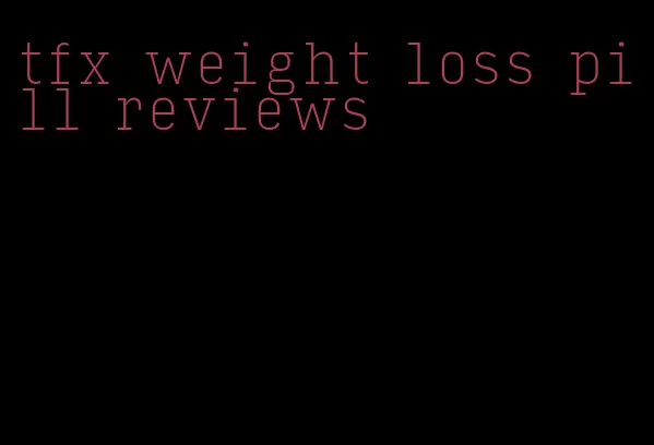 tfx weight loss pill reviews