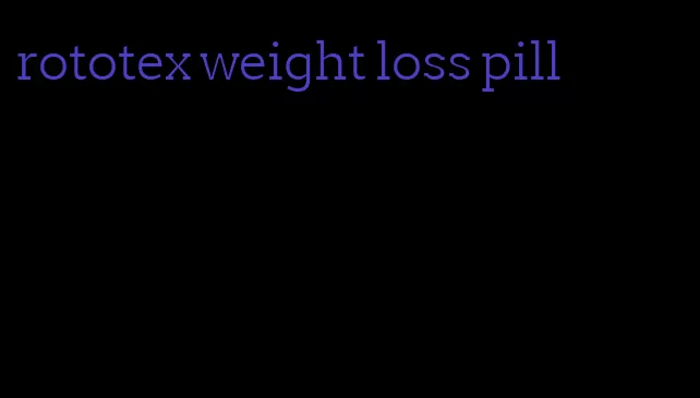 rototex weight loss pill