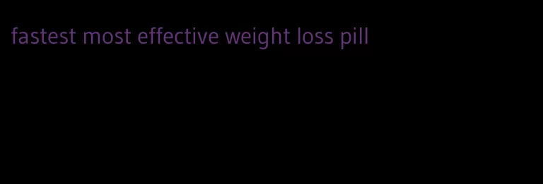 fastest most effective weight loss pill