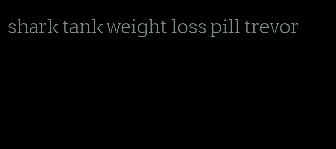 shark tank weight loss pill trevor