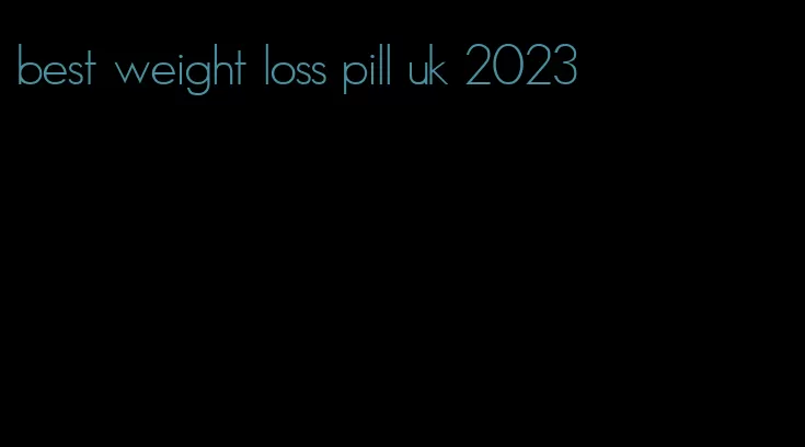 best weight loss pill uk 2023