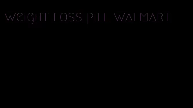 weight loss pill walmart