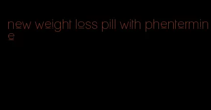 new weight loss pill with phentermine