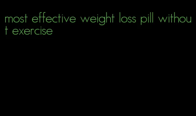 most effective weight loss pill without exercise