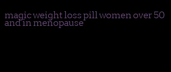 magic weight loss pill women over 50 and in menopause