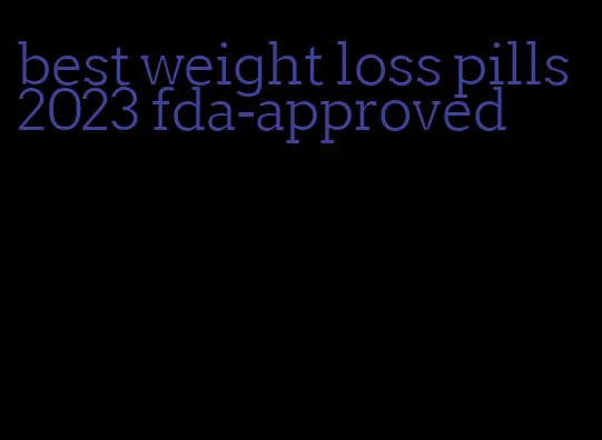 best weight loss pills 2023 fda-approved