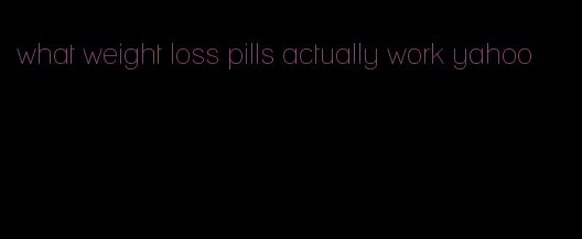 what weight loss pills actually work yahoo