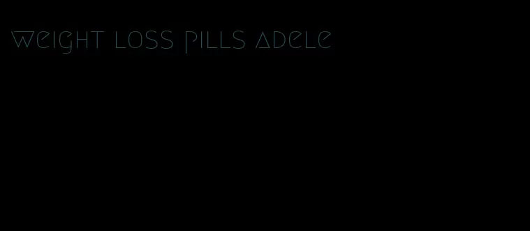 weight loss pills adele