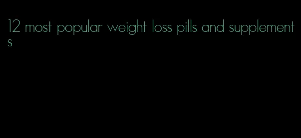 12 most popular weight loss pills and supplements