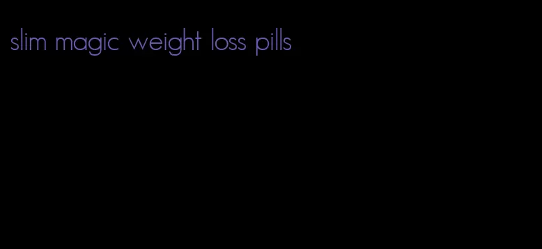 slim magic weight loss pills