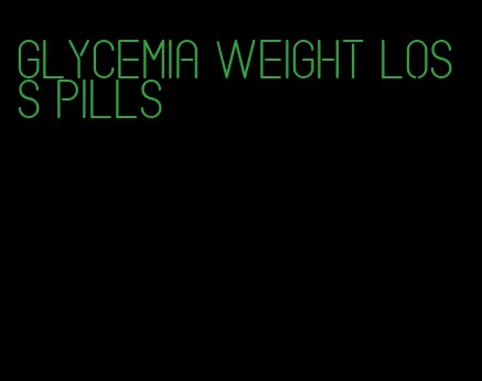 glycemia weight loss pills