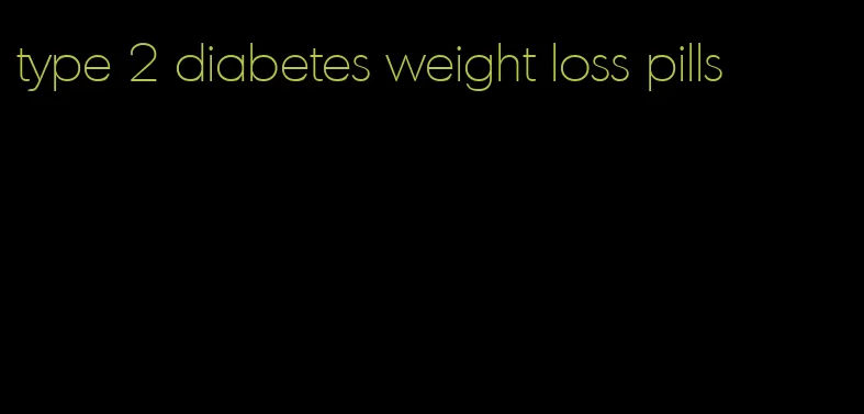 type 2 diabetes weight loss pills