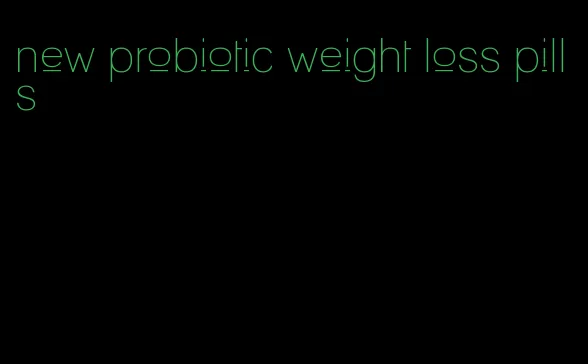 new probiotic weight loss pills