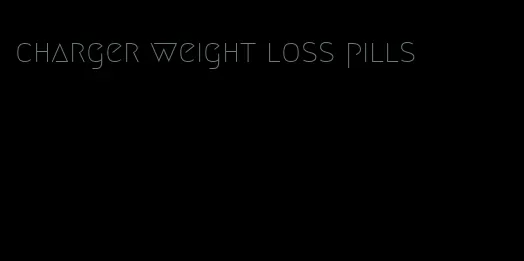 charger weight loss pills