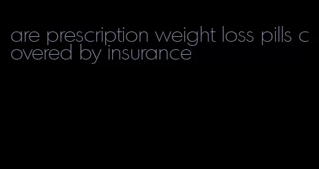 are prescription weight loss pills covered by insurance