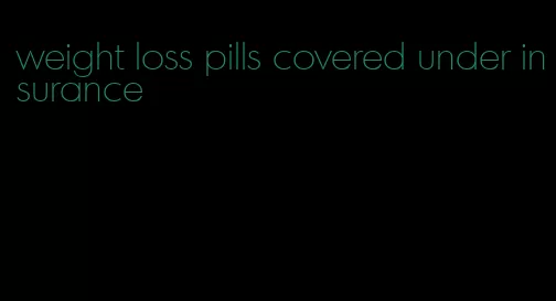 weight loss pills covered under insurance