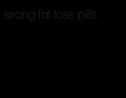 strong fat loss pills