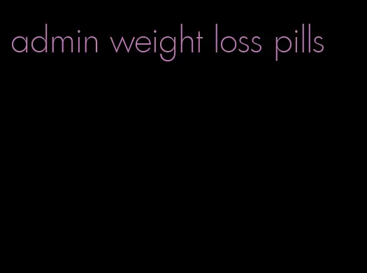 admin weight loss pills