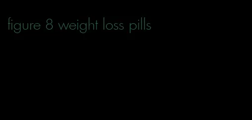 figure 8 weight loss pills