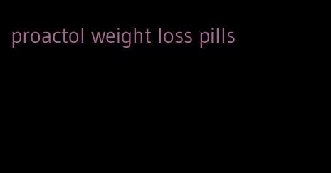 proactol weight loss pills