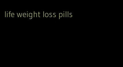 life weight loss pills