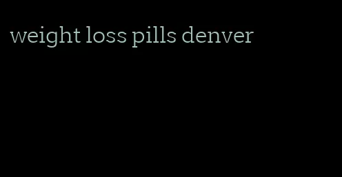 weight loss pills denver