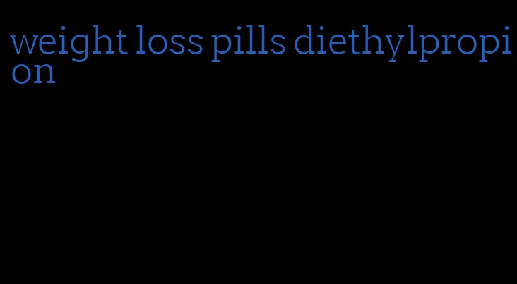 weight loss pills diethylpropion