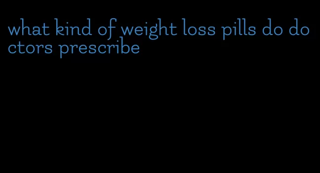 what kind of weight loss pills do doctors prescribe