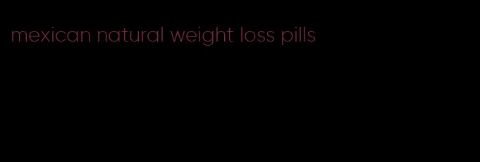 mexican natural weight loss pills