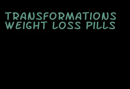 transformations weight loss pills