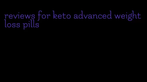 reviews for keto advanced weight loss pills