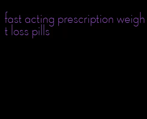 fast acting prescription weight loss pills