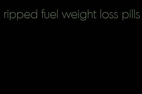 ripped fuel weight loss pills